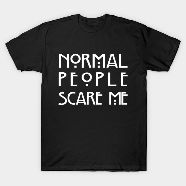 Normal People Scare Me (Black) T-Shirt by EbukaAmadiObi19